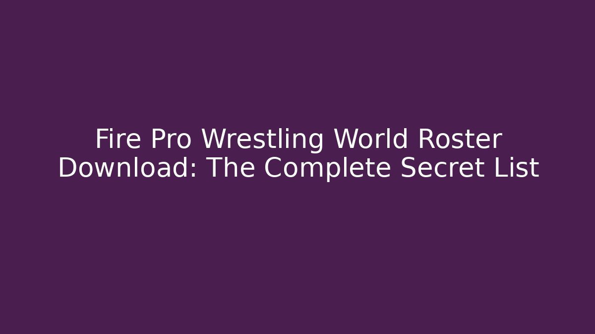Fire Pro Wrestling World Roster Download: The Complete Secret List - Felix Cat Insurance