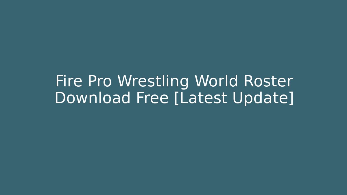 Fire Pro Wrestling World Roster Download Free [Latest Update]