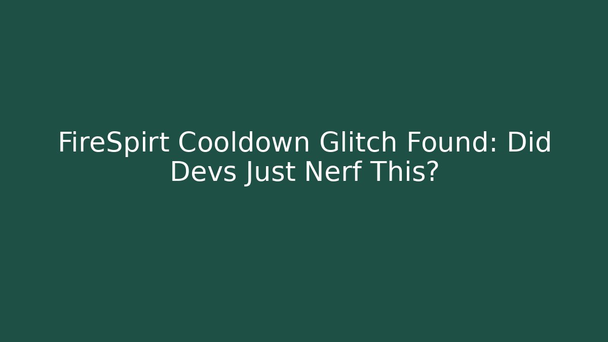 FireSpirt Cooldown Glitch Found: Did Devs Just Nerf This?