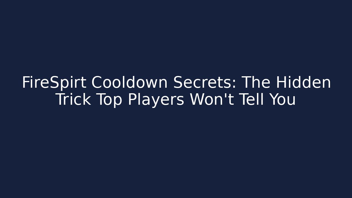 FireSpirt Cooldown Secrets: The Hidden Trick Top Players Won't Tell You