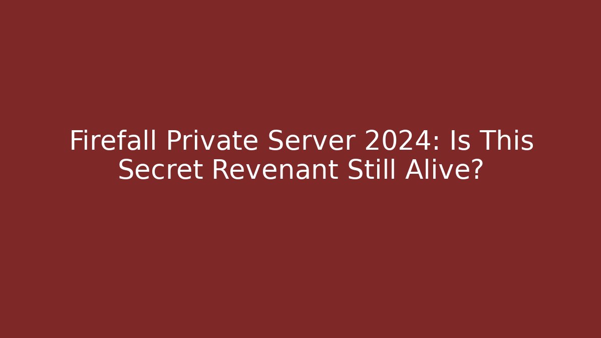 Firefall Private Server 2024: Is This Secret Revenant Still Alive?
