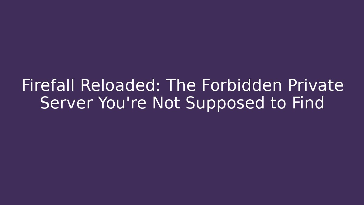 Firefall Reloaded: The Forbidden Private Server You’re Not Supposed to Find