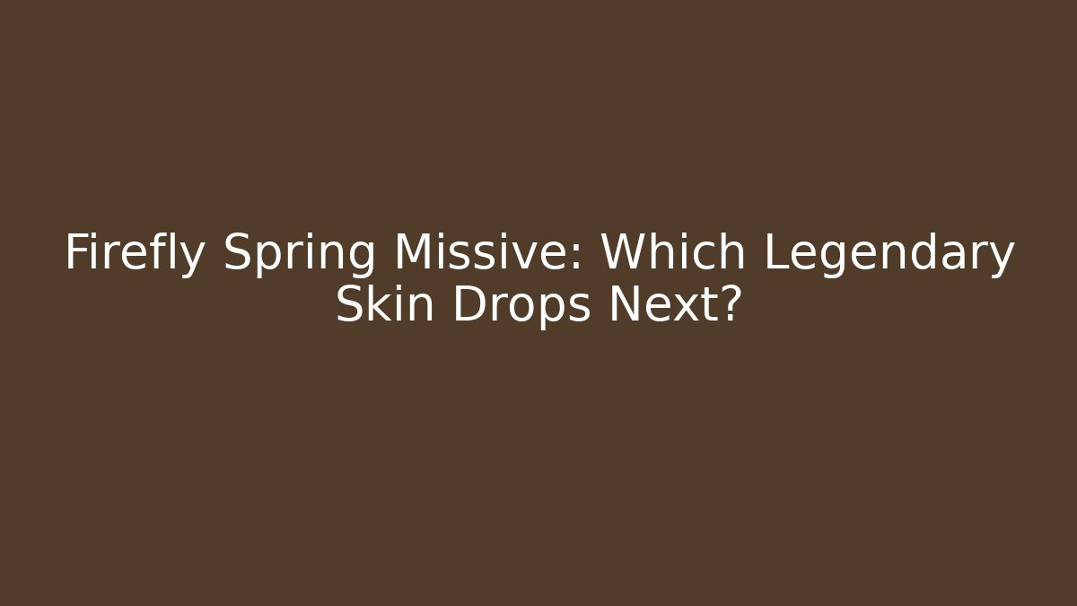 Firefly Spring Missive: Which Legendary Skin Drops Next?