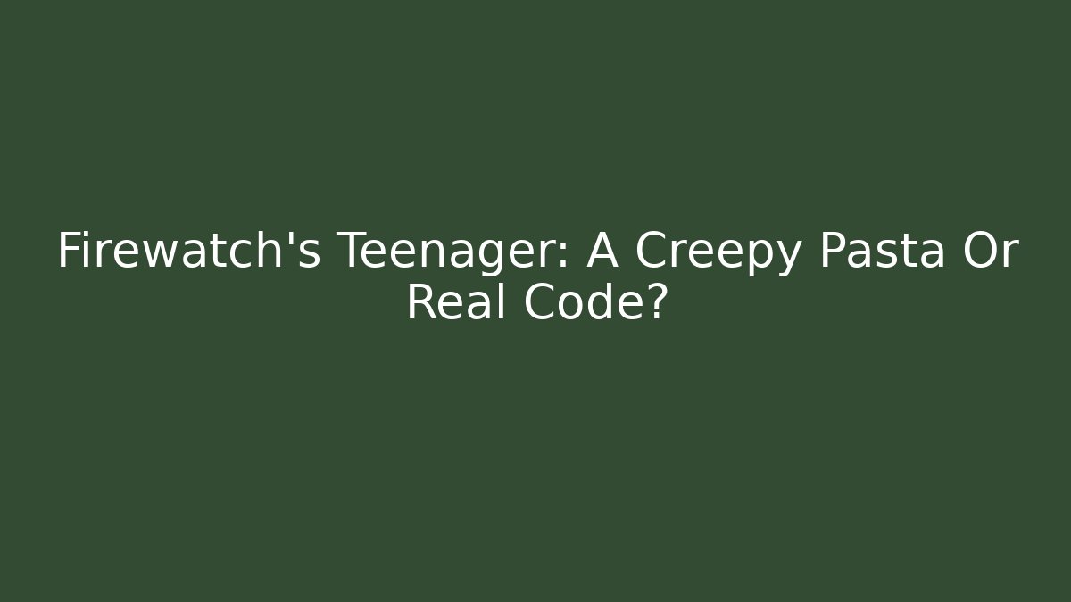 Firewatch's Teenager: A Creepy Pasta Or Real Code?