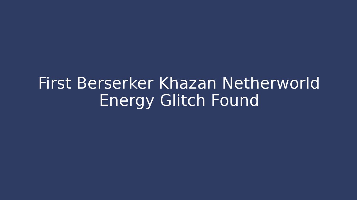 First Berserker Khazan Netherworld Energy Glitch Found