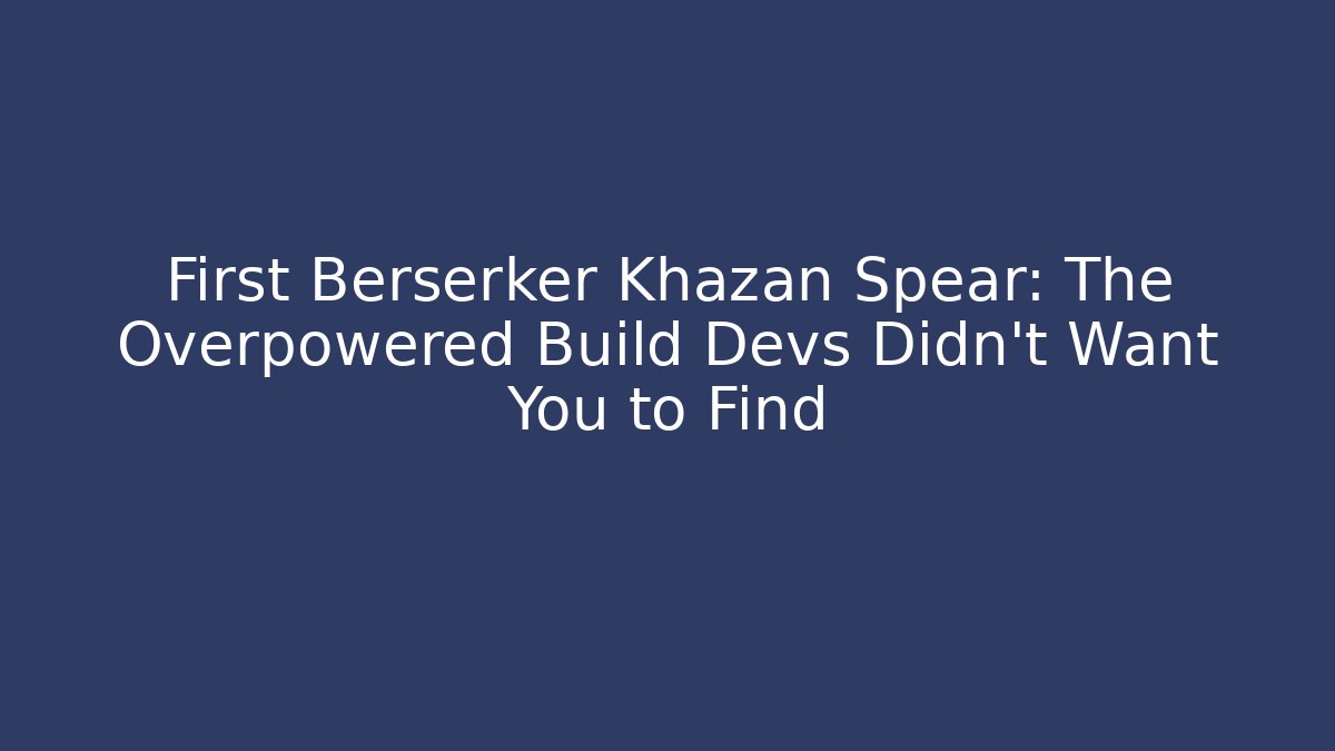 First Berserker Khazan Spear: The Overpowered Build Devs Didn't Want You to Find