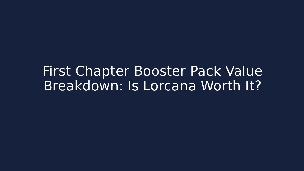 First Chapter Booster Pack Value Breakdown: Is Lorcana Worth It?