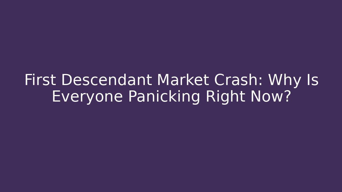 First Descendant Market Crash: Why Is Everyone Panicking Right Now?