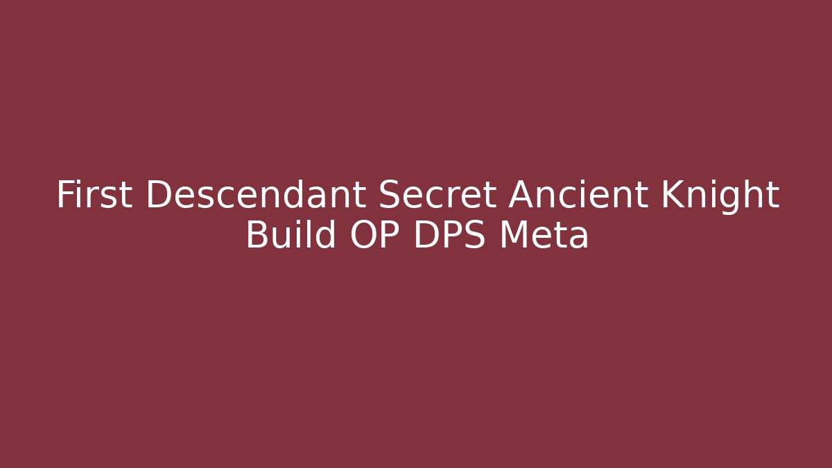 First Descendant Secret Ancient Knight Build OP DPS Meta - Felix Cat Insurance