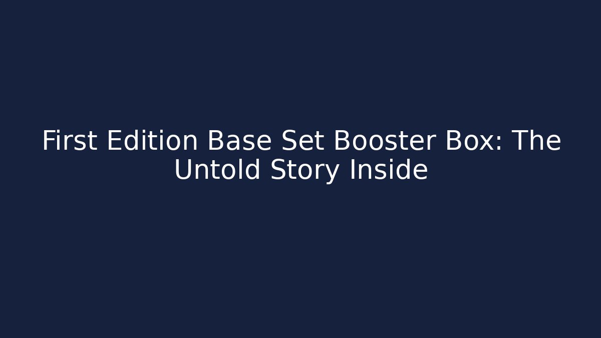 First Edition Base Set Booster Box: The Untold Story Inside