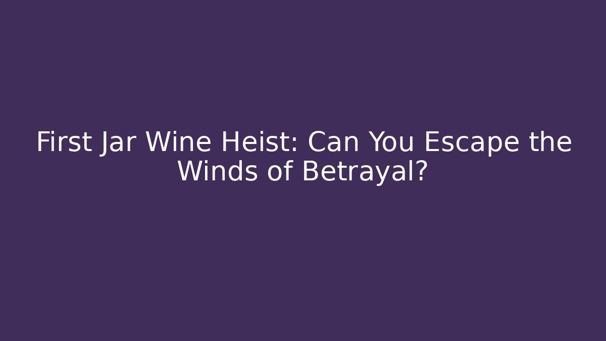 First Jar Wine Heist: Can You Escape the Winds of Betrayal?