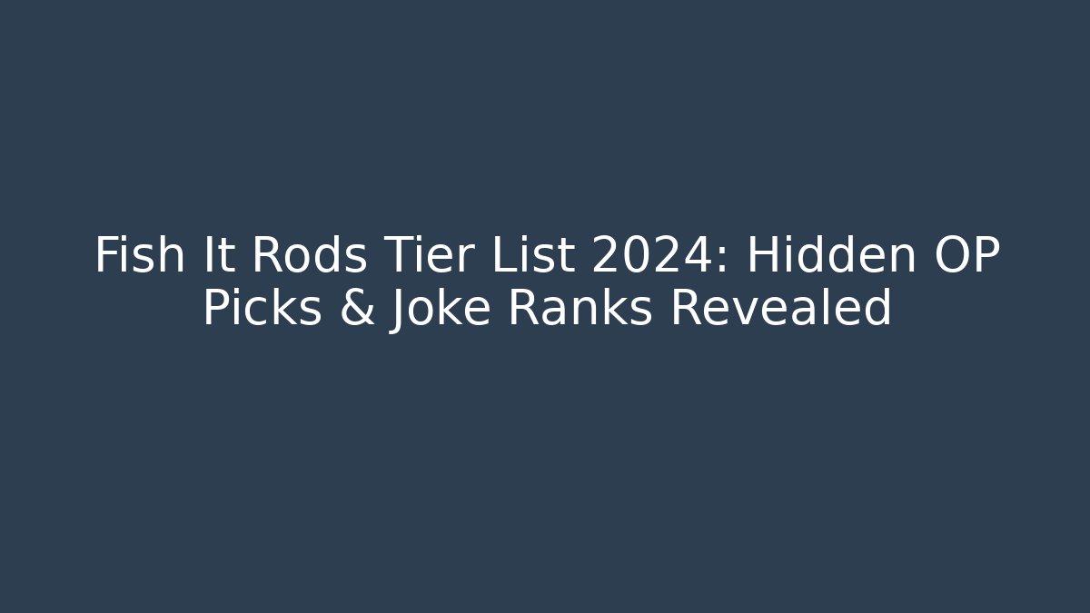 Fish It Rods Tier List 2024: Hidden OP Picks & Joke Ranks Revealed