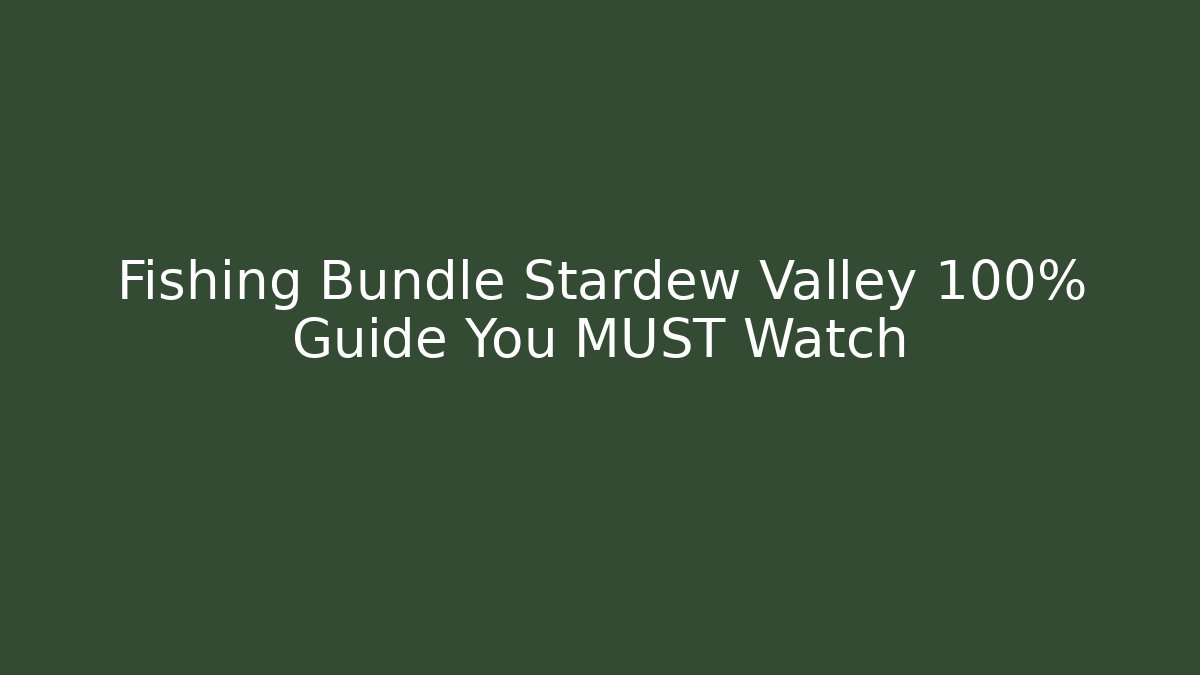 Fishing Bundle Stardew Valley 100% Guide You MUST Watch