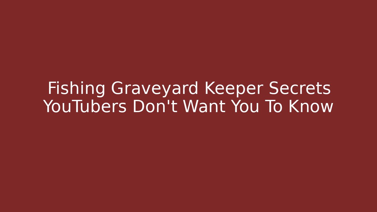 Fishing Graveyard Keeper Secrets YouTubers Don't Want You To Know