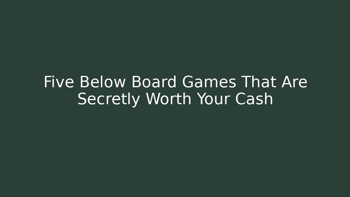 Five Below Board Games That Are Secretly Worth Your Cash