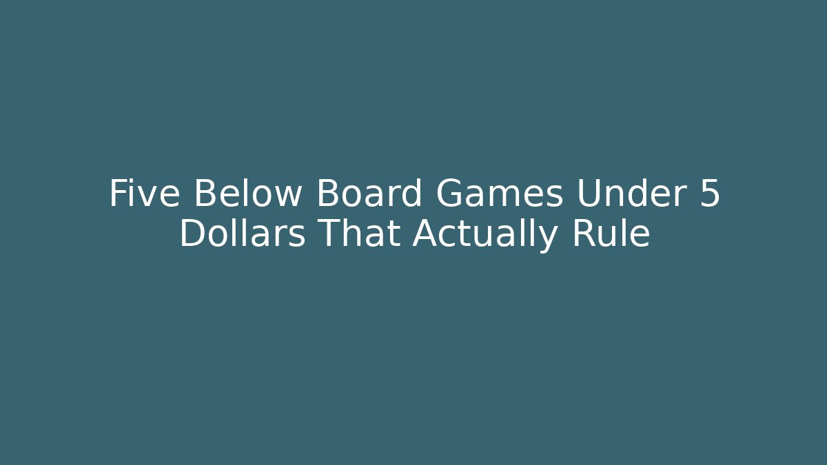 Five Below Board Games Under 5 Dollars That Actually Rule