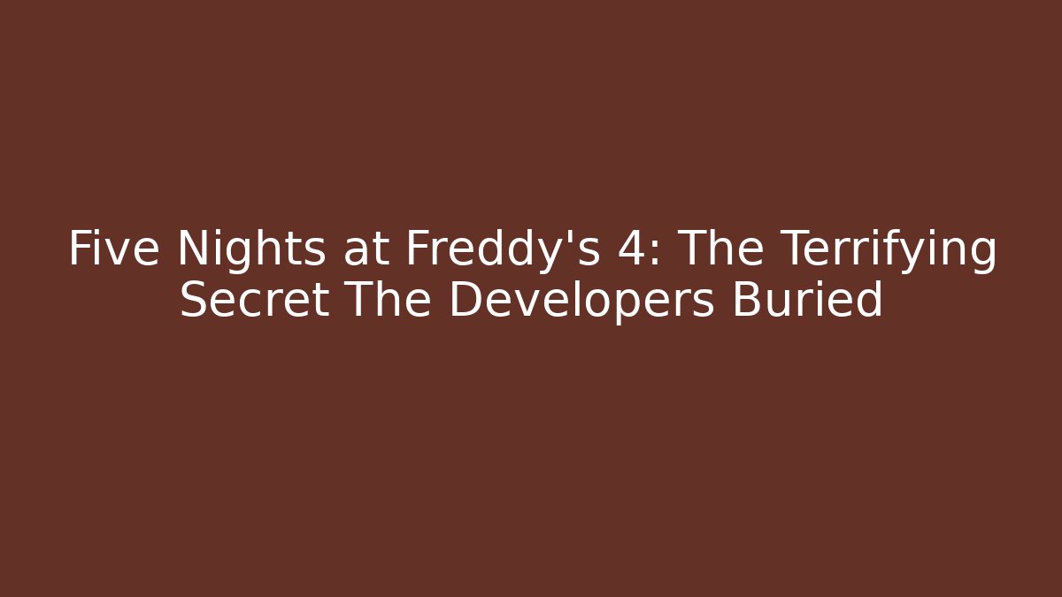 Five Nights at Freddy's 4: The Terrifying Secret The Developers Buried