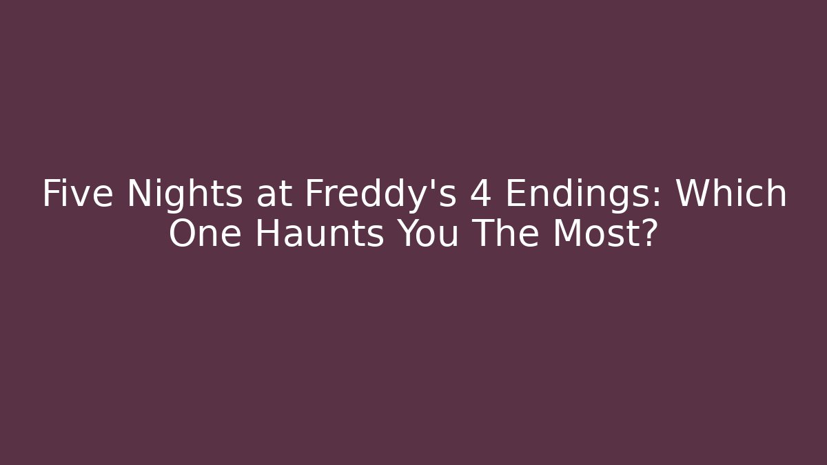 Five Nights at Freddy's 4 Endings: Which One Haunts You The Most?