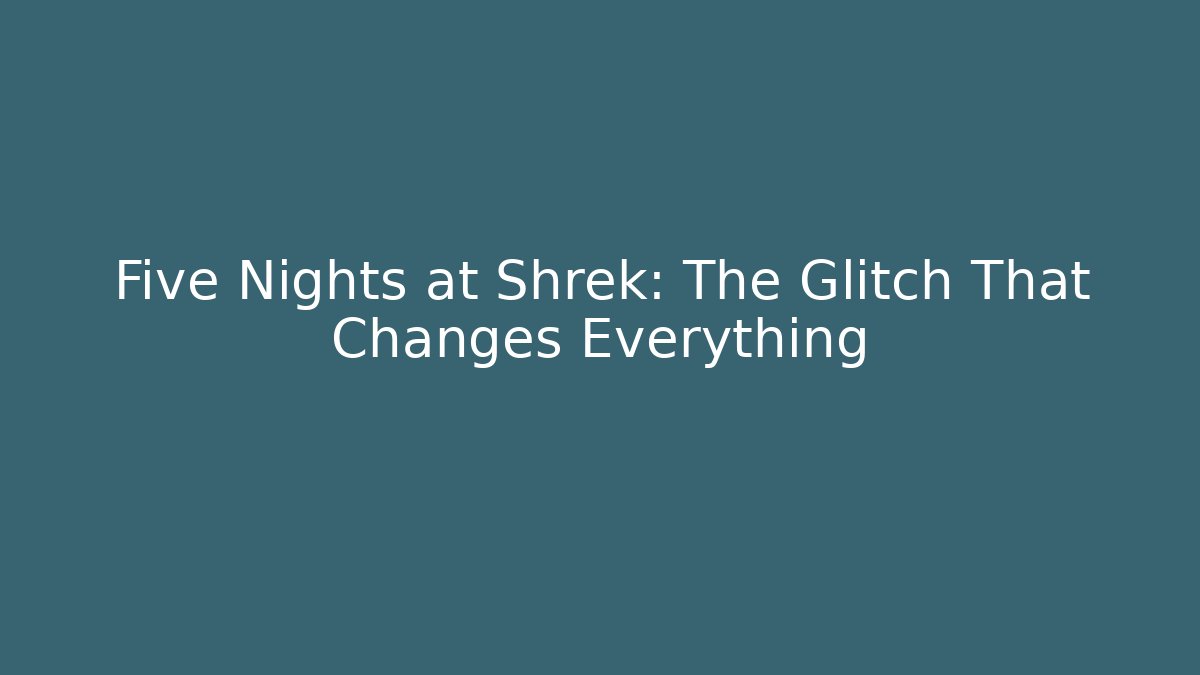 Five Nights at Shrek: The Glitch That Changes Everything