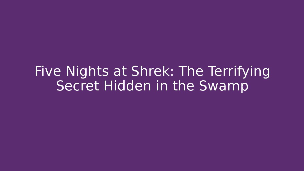 Five Nights at Shrek: The Terrifying Secret Hidden in the Swamp