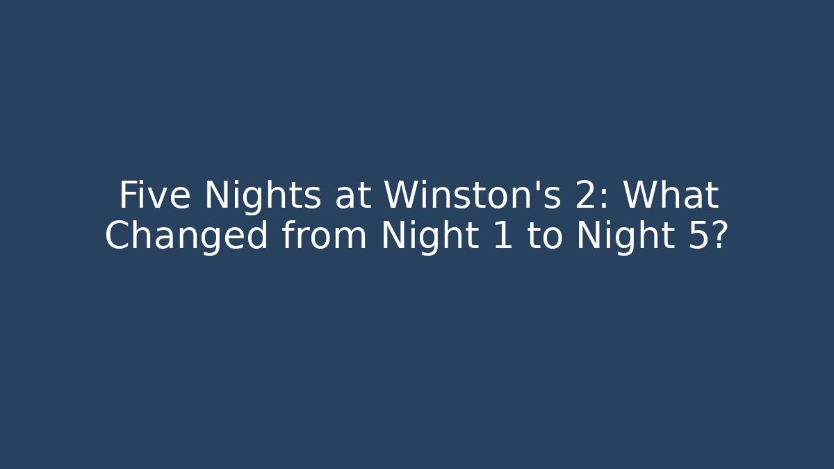 Five Nights at Winston's 2: What Changed from Night 1 to Night 5? - Felix Cat Insurance