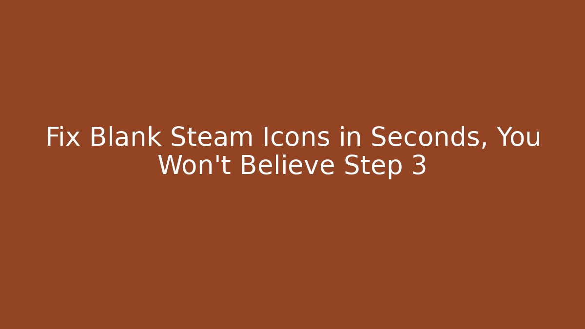Fix Blank Steam Icons in Seconds, You Won't Believe Step 3