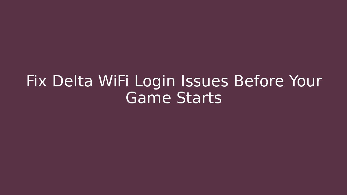Fix Delta WiFi Login Issues Before Your Game Starts