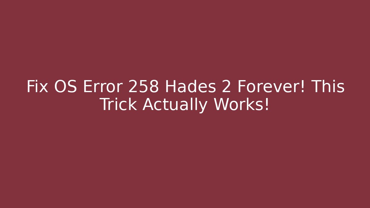Fix OS Error 258 Hades 2 Forever! This Trick Actually Works!