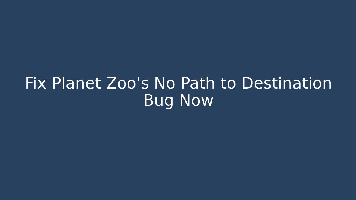 Fix Planet Zoo's No Path to Destination Bug Now