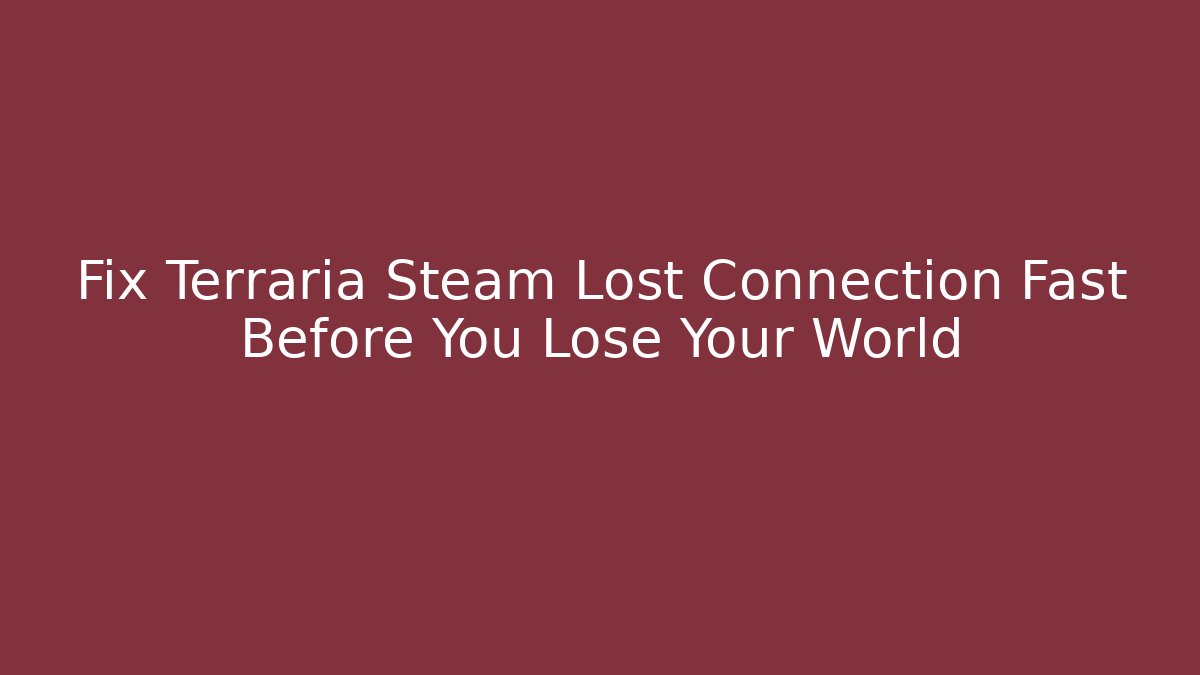 Fix Terraria Steam Lost Connection Fast Before You Lose Your World