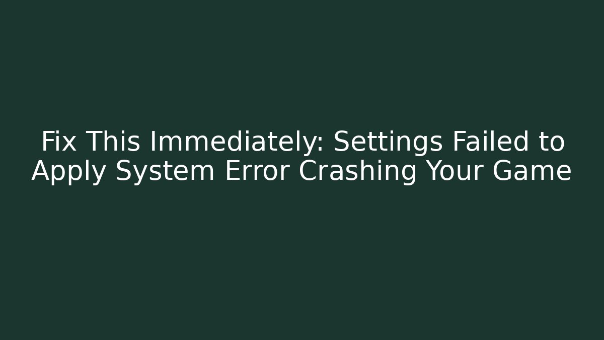 Fix This Immediately: Settings Failed to Apply System Error Crashing Your Game - Felix Cat Insurance