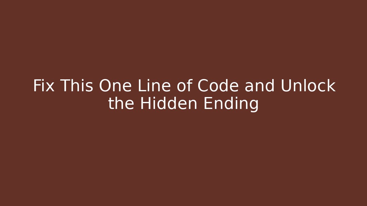 Fix This One Line of Code and Unlock the Hidden Ending