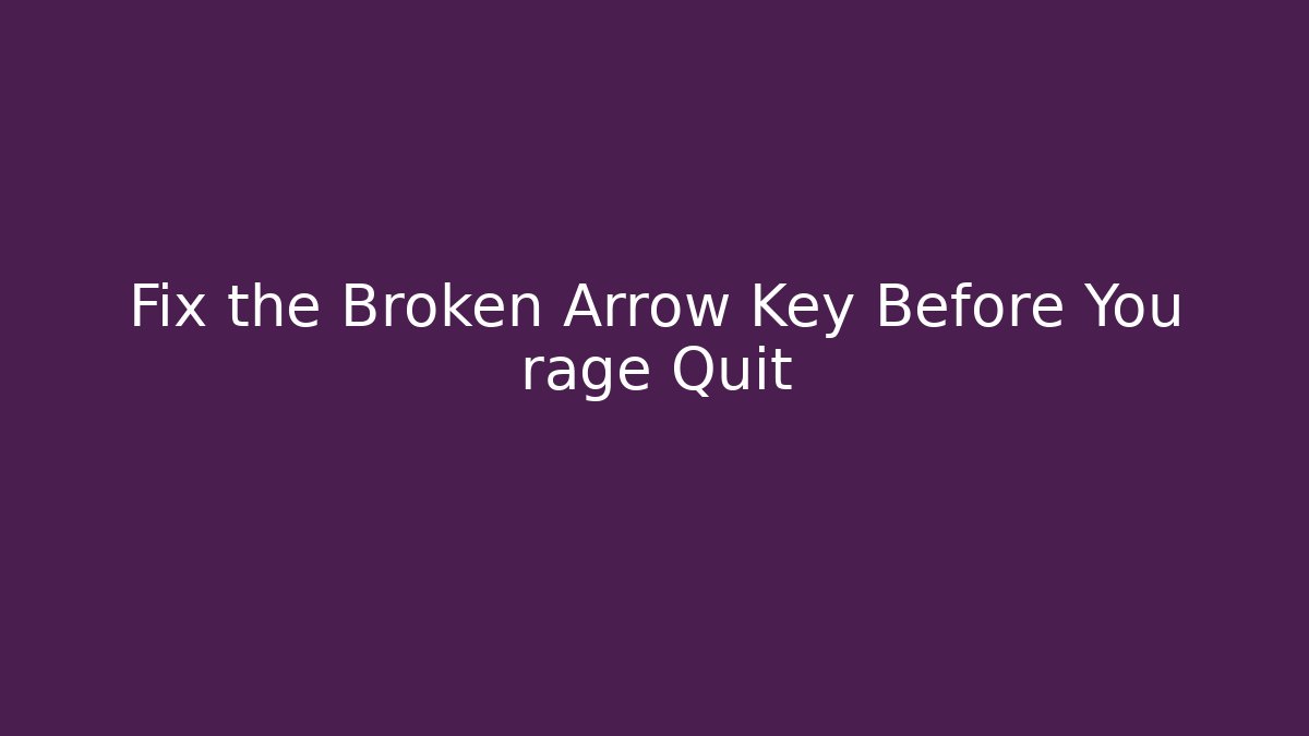 Fix the Broken Arrow Key Before You rage Quit