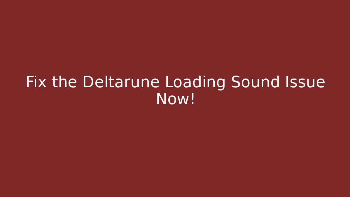 Fix the Deltarune Loading Sound Issue Now!