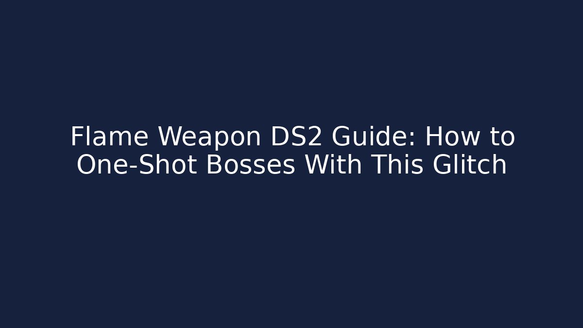 Flame Weapon DS2 Guide: How to One-Shot Bosses With This Glitch - Felix Cat Insurance
