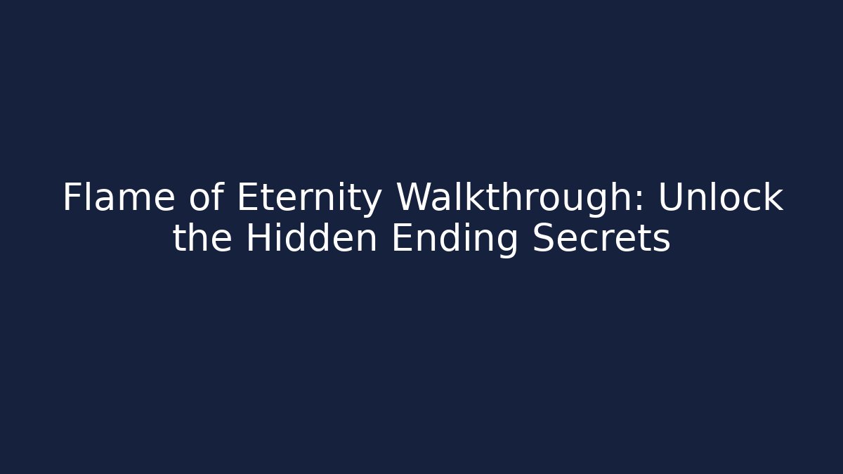 Flame of Eternity Walkthrough: Unlock the Hidden Ending Secrets