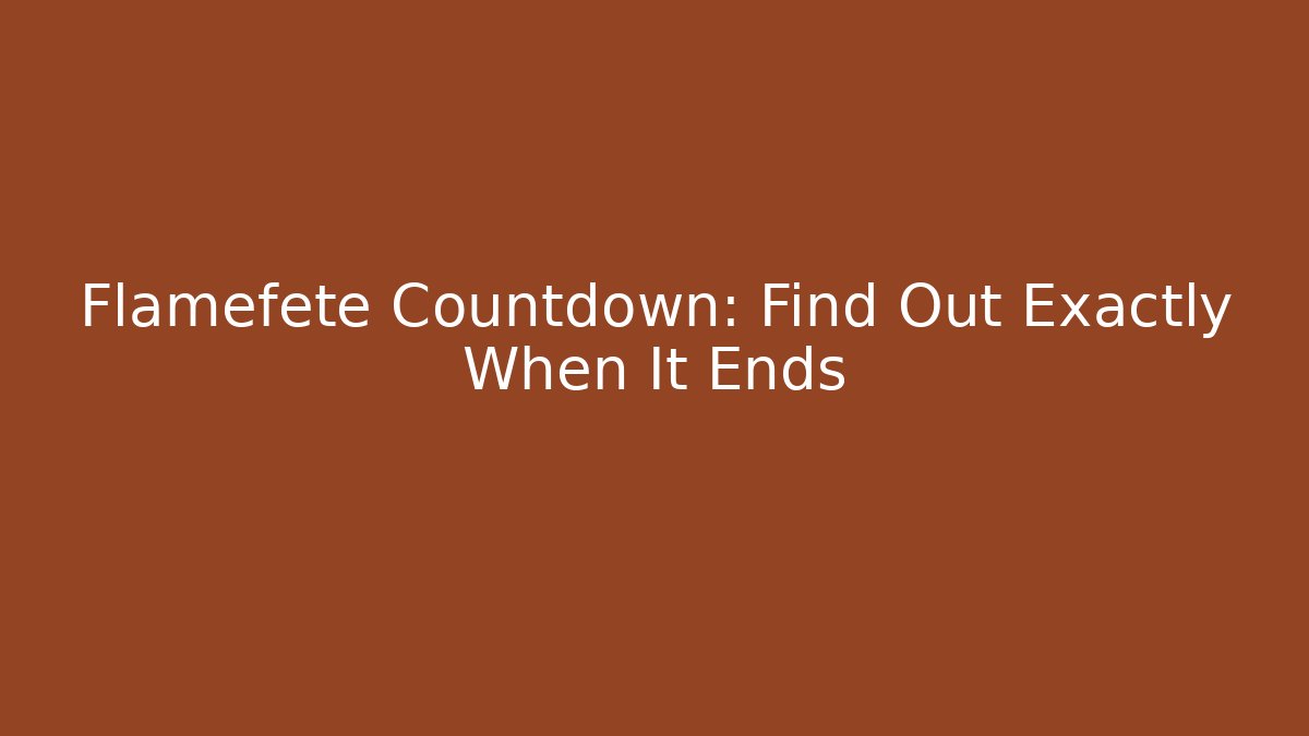 Flamefete Countdown: Find Out Exactly When It Ends - Felix Cat Insurance