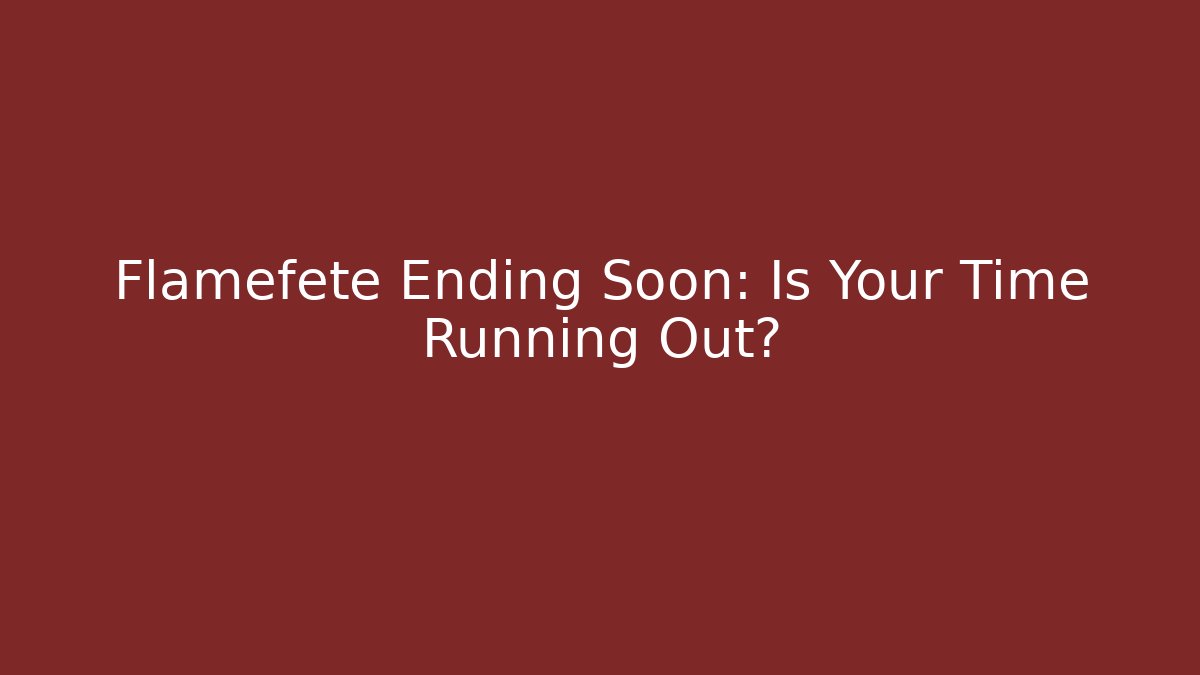 Flamefete Ending Soon: Is Your Time Running Out? - Felix Cat Insurance