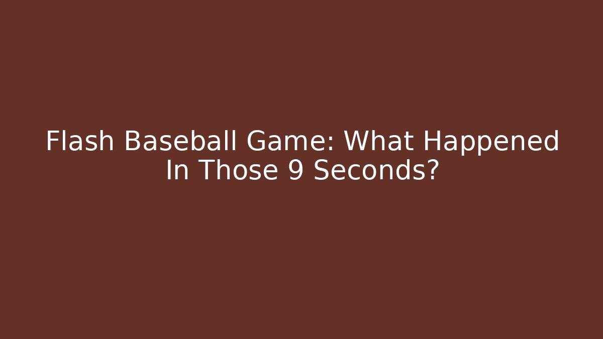 Flash Baseball Game: What Happened In Those 9 Seconds? - Felix Cat Insurance