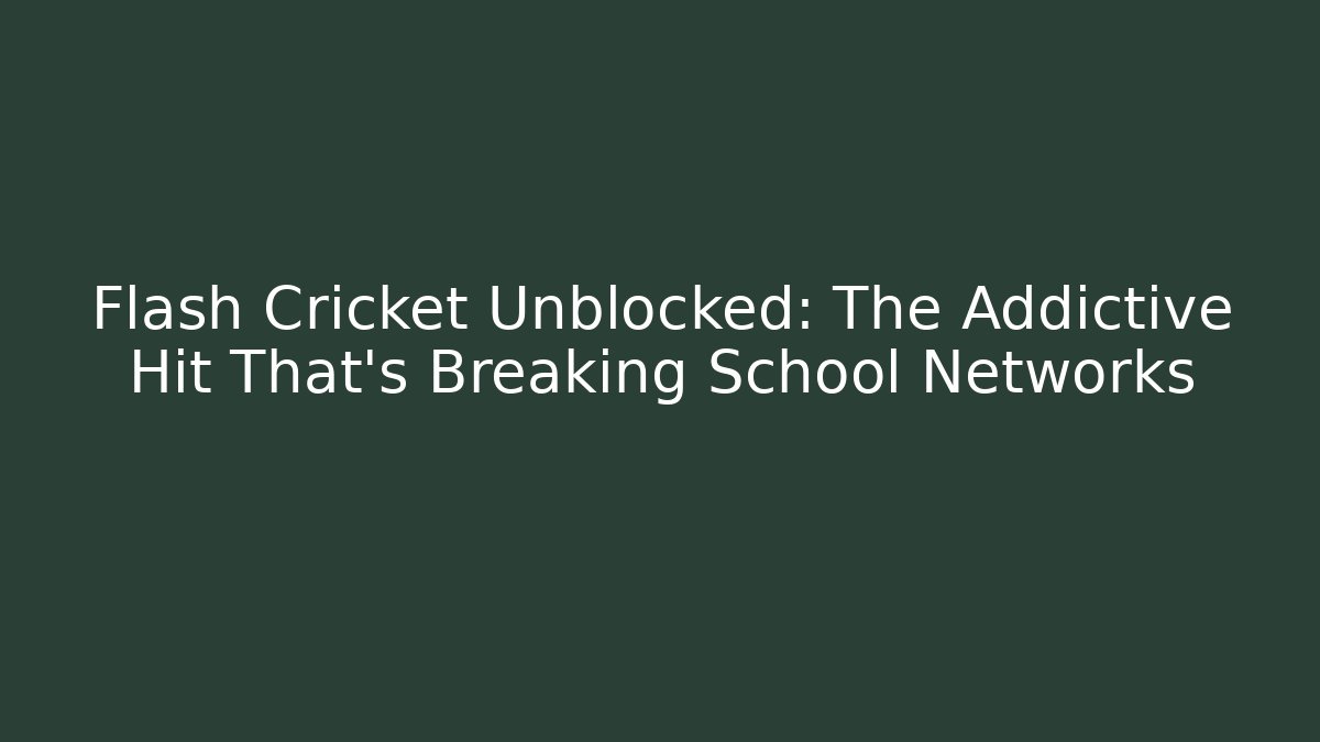 Flash Cricket Unblocked: The Addictive Hit That's Breaking School Networks