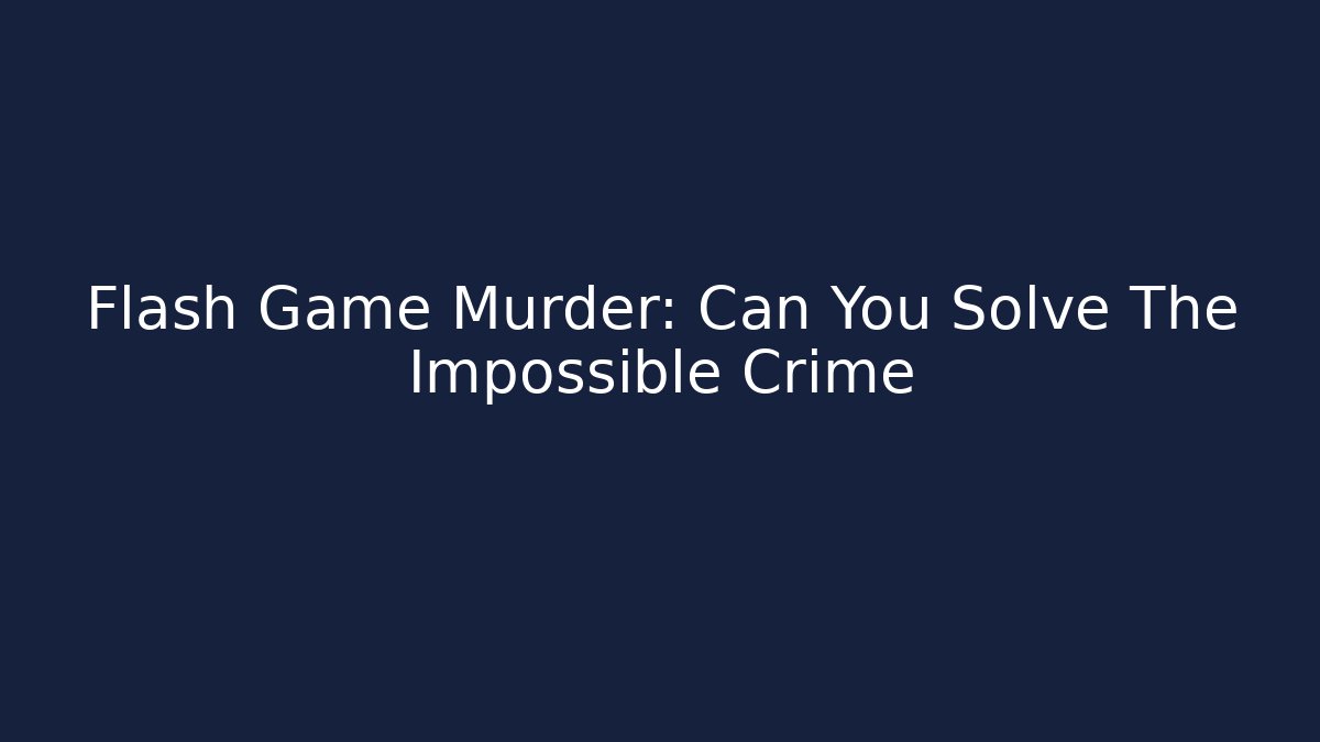 Flash Game Murder: Can You Solve The Impossible Crime