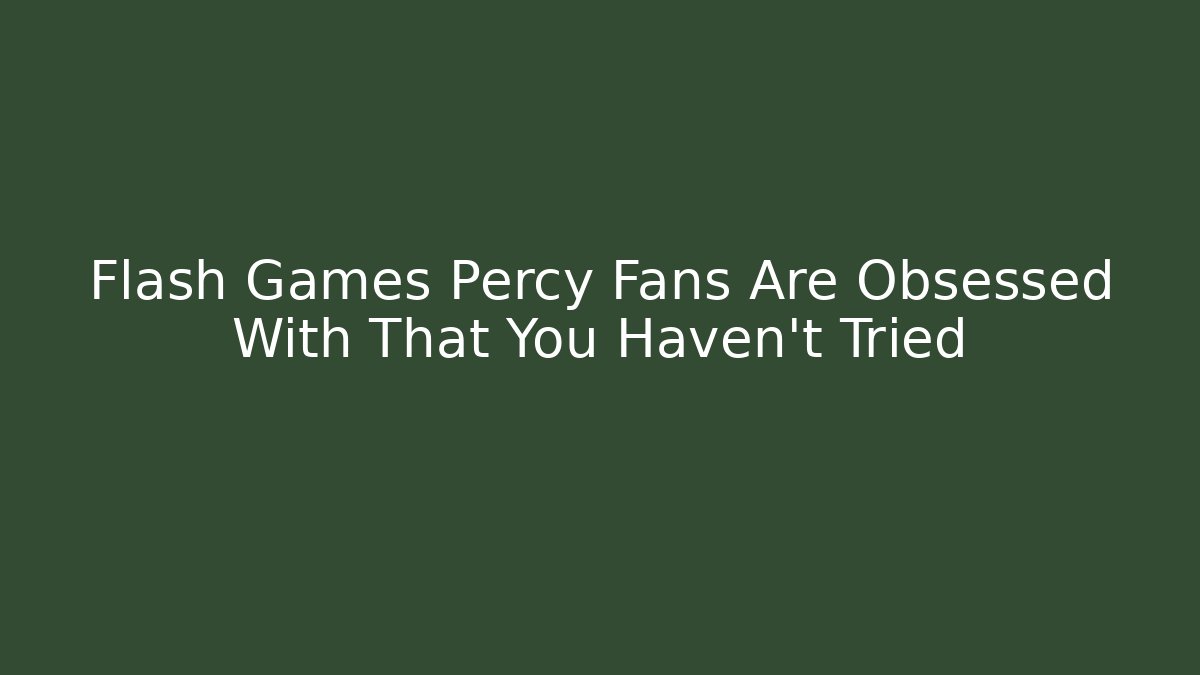 Flash Games Percy Fans Are Obsessed With That You Haven't Tried