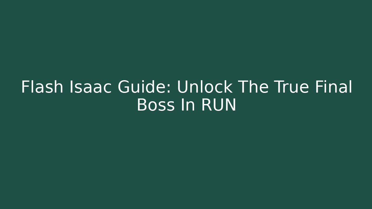 Flash Isaac Guide: Unlock The True Final Boss In RUN