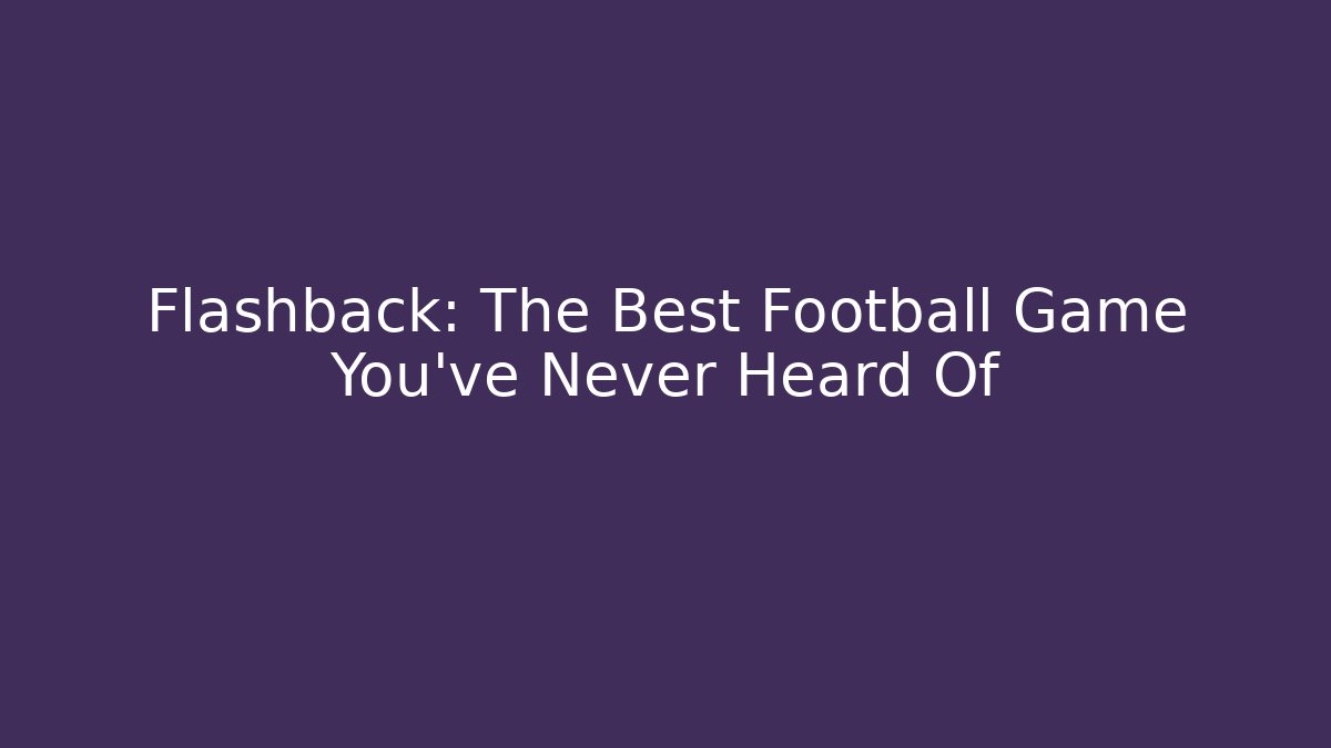 Flashback: The Best Football Game You've Never Heard Of