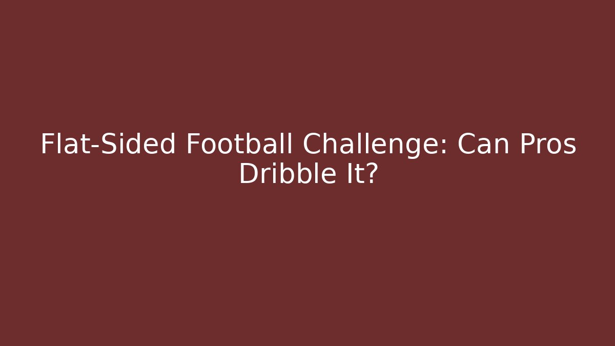 Flat-Sided Football Challenge: Can Pros Dribble It?