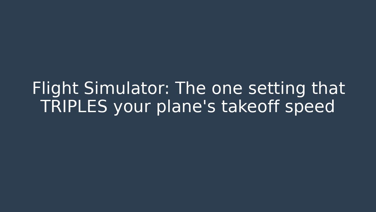 Flight Simulator: The one setting that TRIPLES your plane's takeoff speed
