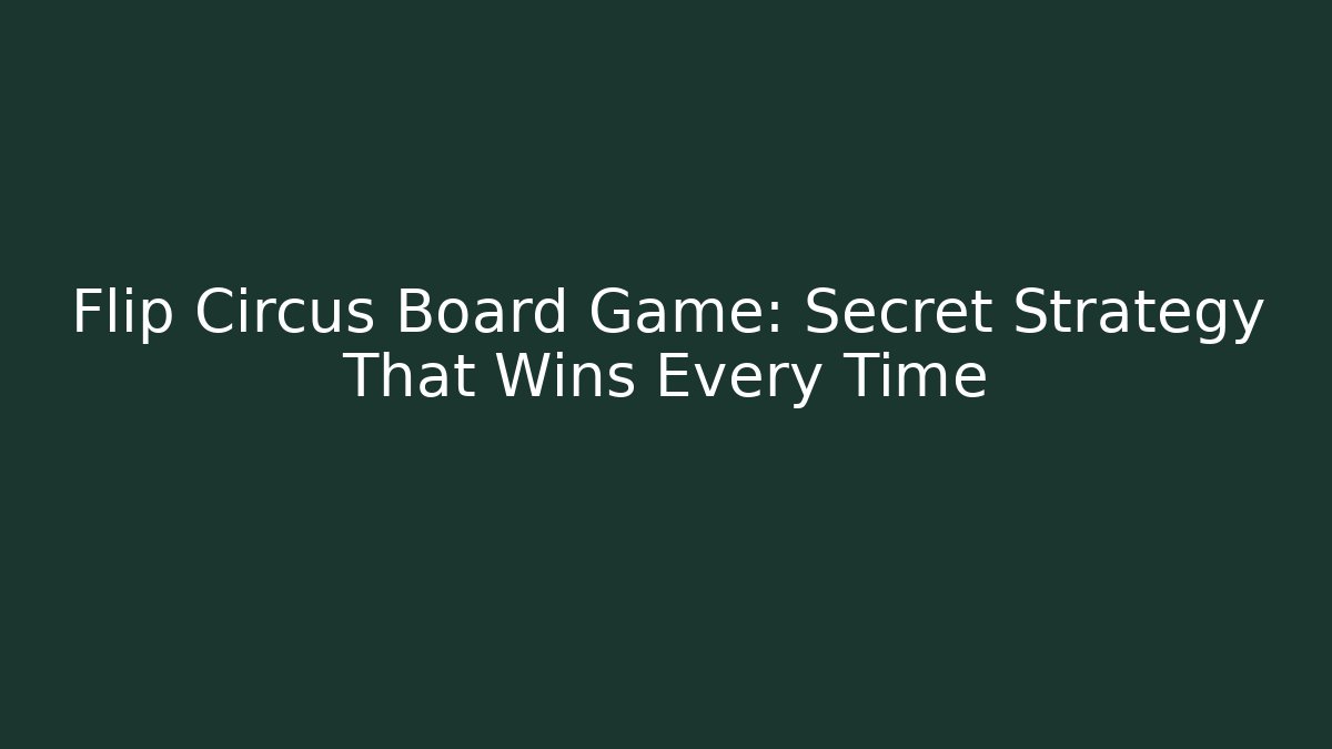 Flip Circus Board Game: Secret Strategy That Wins Every Time