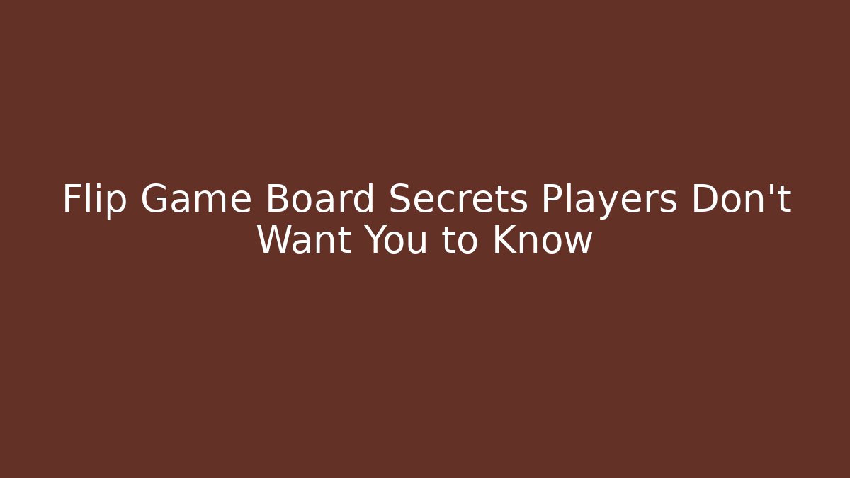 Flip Game Board Secrets Players Don’t Want You to Know
