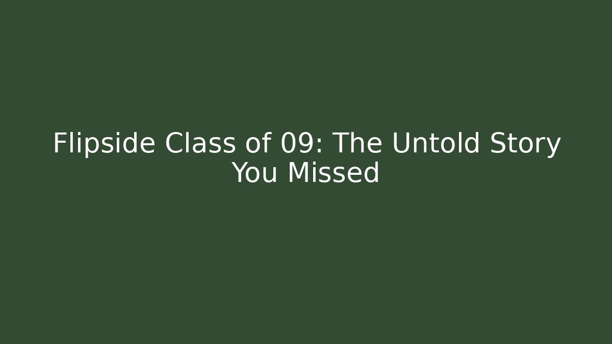 Flipside Class of 09: The Untold Story You Missed