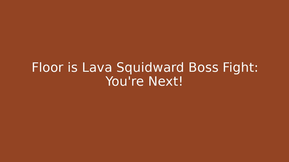Floor is Lava Squidward Boss Fight: You’re Next!